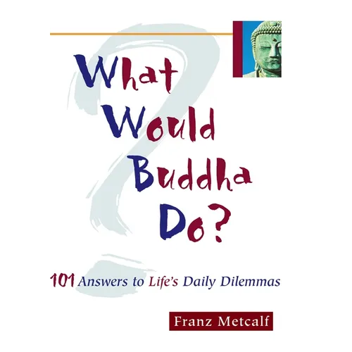 What Would Buddha Do?: 101 Answers to Life's Daily Dilemmas