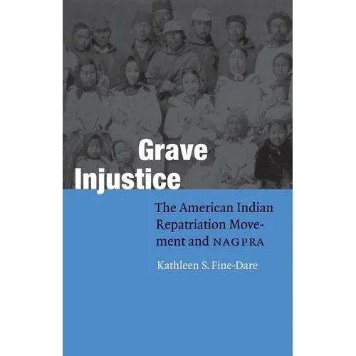 Grave Injustice: The American Indian Repatriation Movement and NAGPRA