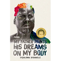 My Father Paints His Dreams on My Body: Poems