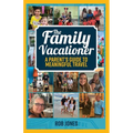 The Family Vacationer: A Parent's Guide to Meaningful Travel