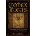 The Codex Gigas: The Devil's Bible, the Giant Book of Bohemia, and the Darkest Legend of the Middle Ages