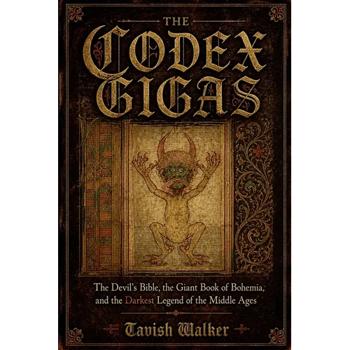 The Codex Gigas: The Devil's Bible, the Giant Book of Bohemia, and the Darkest Legend of the Middle Ages