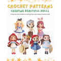 Crochet Patterns: Creating Beautiful Dolls: A Step-by-Step Guide to Crafting Cute and Unique Crochet Dolls.