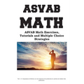 ASVAB Math Workbook: ASVAB Math Exercises, Tutorials and Multiple Choice Strategies