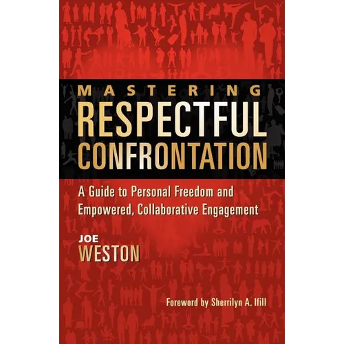 Mastering Respectful Confrontation: A Guide to Personal Freedom and Empowered, Collaborative Engagement