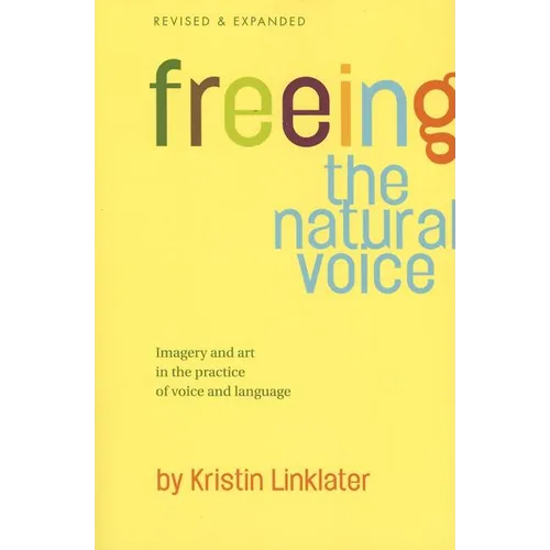 Freeing the Natural Voice: Imagery and Art in the Practice of Voice and Language (Revised & Expanded)