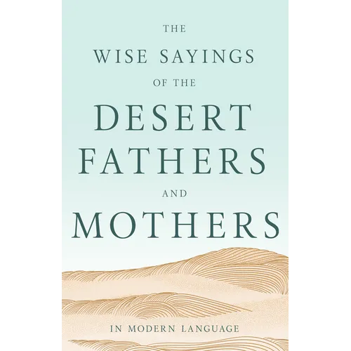 The Wise Sayings of the Desert Fathers and Mothers in Modern Language