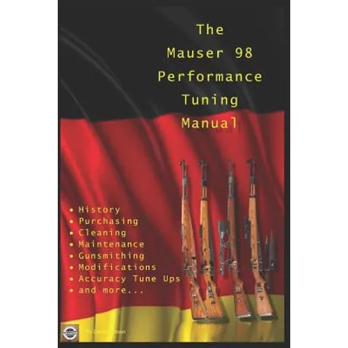The Mauser 98 Performance Tuning Manual: Gunsmithing tips for modifying your Mauser 98 rifle