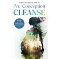 Pre-Conception Cleanse: Detoxify Your Life - Inside and Out - For The Optimal Health of Your Baby
