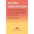 Rudra Meditation: Transforming Life's Tensions into Joy and Love