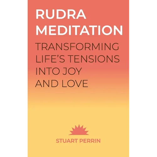 Rudra Meditation: Transforming Life's Tensions into Joy and Love