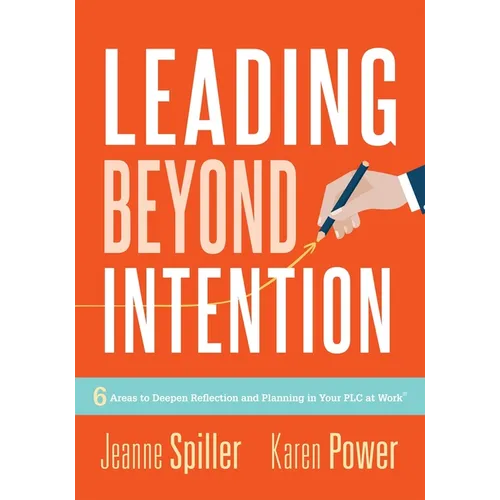 Leading Beyond Intention: Six Areas to Deepen Reflection and Planning in Your PLC at Work(r)(an Evidence-Based Solutions Guide on Building Capacity fo