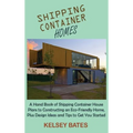 Shipping Container Homes: A Hand Book of Shipping Container House Plans to Constructing an Eco-Friendly Home, Plus Design Ideas and Tips to Get You St