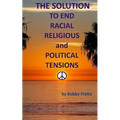 The Solution To End Racial, Religious And Political Tensions
