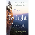 The Twilight Forest: An Elegy for Ponderosa in a Changing West