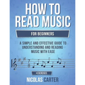 How to Read Music: For Beginners - A Simple and Effective Guide to Understanding and Reading Music with Ease
