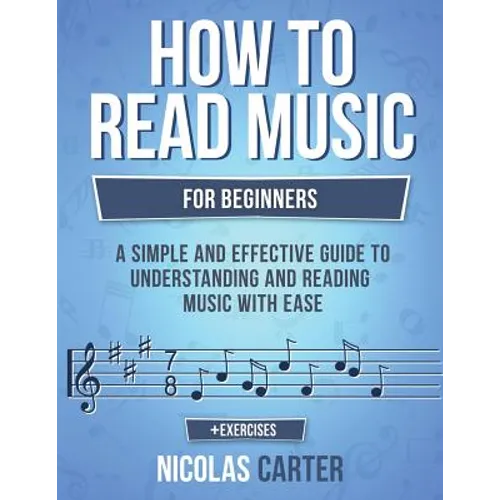 How to Read Music: For Beginners - A Simple and Effective Guide to Understanding and Reading Music with Ease