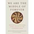 We Are the Middle of Forever: Indigenous Voices from Turtle Island on the Changing Earth