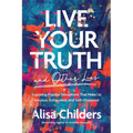 Live Your Truth and Other Lies: Exposing Popular Deceptions That Make Us Anxious, Exhausted, and Self-Obsessed
