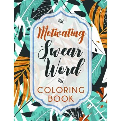 Motivating Swear Word Coloring Book: A Hilarious Coloring Book For Creative Adults