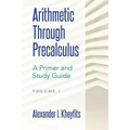 Arithmetic Through Precalculus. A Primer and Study Guide: From Elementary Mathematics To College Calculus