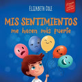 Mis sentimientos me hacen más fuerte: Libro para niños sobre los sentimientos que enseña a identificar y expresar las grandes emociones (ira, ansiedad