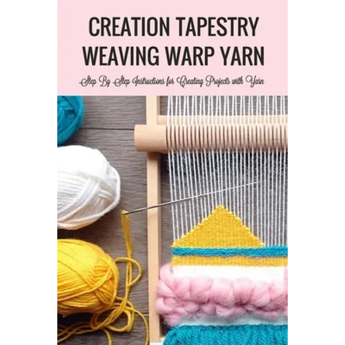 Creation Tapestry Weaving Warp Yarn: The Art of Tapestry Weaving