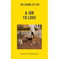 The School of Life: A Job to Love: How to Find a Fulfilling Career