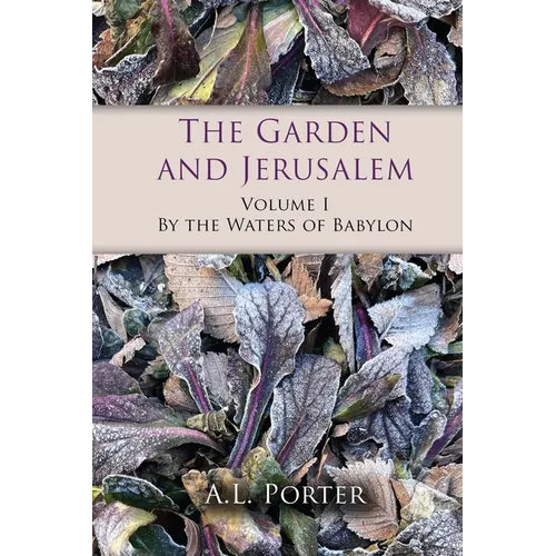 The Garden and Jerusalem - Volume 1: By the Waters of Babylon