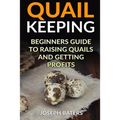 Quail Keeping: Beginners Guide to Raising Quails and Getting Profits