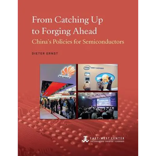 From Catching Up to Forging Ahead: China's Policies for Semiconductors