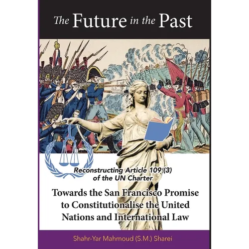 The Future in the Past: Reconstructing Article 109(3) of the UN Charter Towards The San Francisco Promise to Constitutionalise the United Nations and