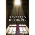 Revealed In The Pit: A Prisoners Journal