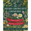 The Herb Grower's Grimoire: Traditional Recipes, Herbal Wisdom, & Ancient Lore