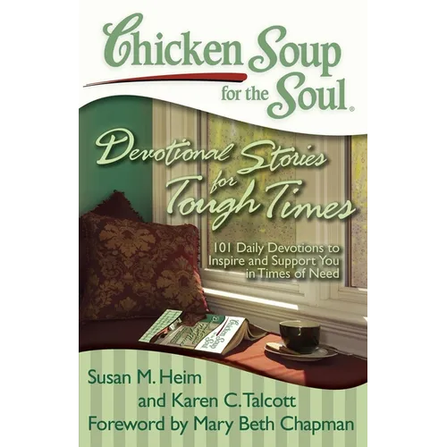 Chicken Soup for the Soul: Devotional Stories for Tough Times: 101 Daily Devotions to Inspire and Support You in Times of Need
