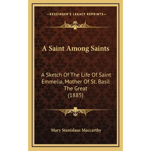 A Saint Among Saints: A Sketch Of The Life Of Saint Emmelia, Mother Of St. Basil The Great (1885)