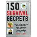 150 Survival Secrets: Advice on Survival Kits, Extreme Weather, Rapid Evacuation, Food Storage, Active Shooters, First Aid, and More