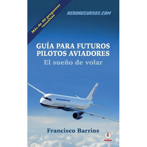 Guia para futuros pilotos aviadores: El sueno de volar
