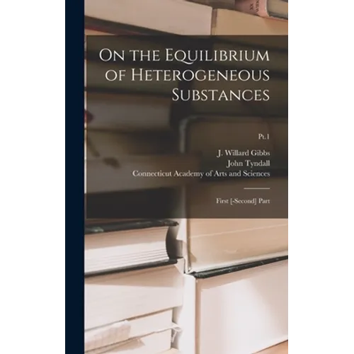 On the Equilibrium of Heterogeneous Substances: First [-second] Part; Pt.1