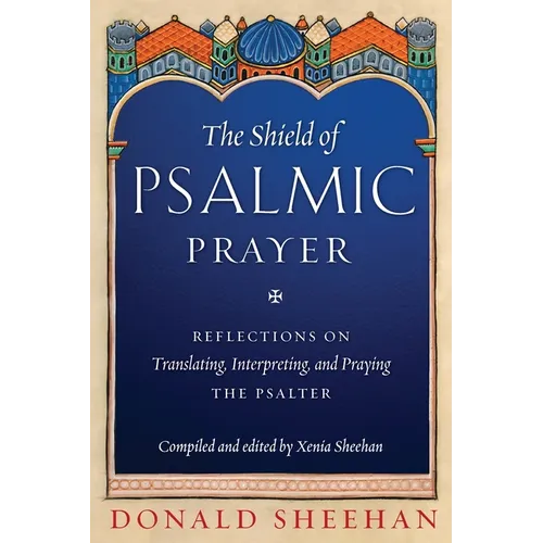 The Shield of Psalmic Prayer: Reflections on Translating, Interpreting, and Praying the Psalte