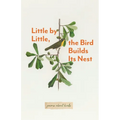 Little By Little, The Bird Builds Its Nest