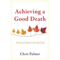 Achieving a Good Death: A Practical Guide to the End of Life