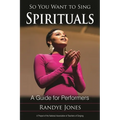 So You Want to Sing Spirituals: A Guide for Performers