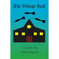 The Village Hall: A Comedy Play