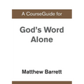 A CourseGuide for God's Word Alone