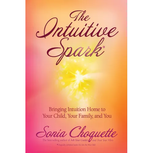 The Intuitive Spark: Bringing Intuition Home to Your Child, Your Family, and You