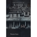 The Haunting of Addie Longwood: and Other Short Stories