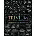 Trivium: The Classical Liberal Arts of Grammar, Logic, & Rhetoric