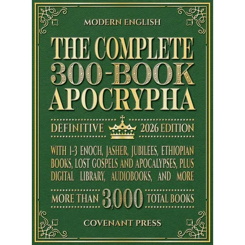 The Complete 300-Book Apocrypha: 2026 Edition With 1-3 Enoch, Jasher, Jubilees, Ethiopian Books, Lost Gospels and Apocalypses, Plus Digital Library, A