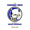 The Shamanic Drum: A Guide To Sacred Drumming